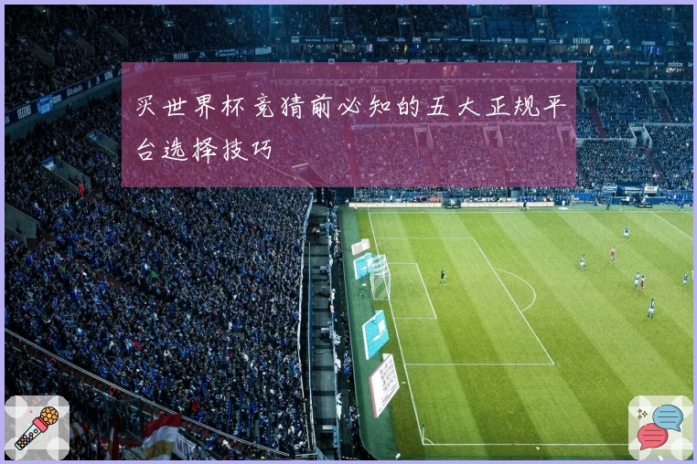 买世界杯竞猜前必知的五大正规平台选择技巧
