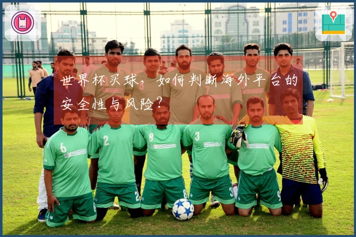 世界杯买球,如何判断海外平台的安全性与风险?